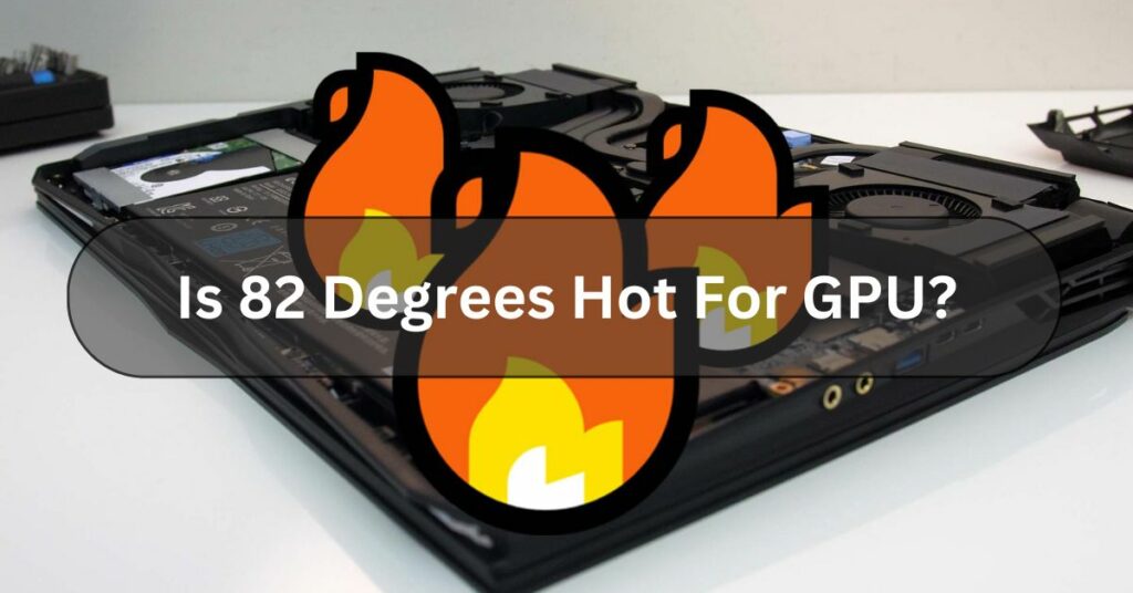 Is 82 degrees Celsius considered a safe temperature for a GPU?