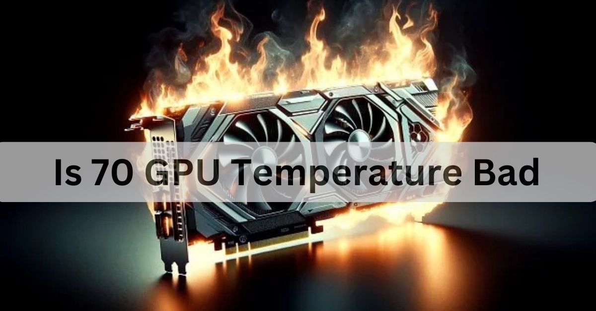 Is 70 GPU Temperature Bad