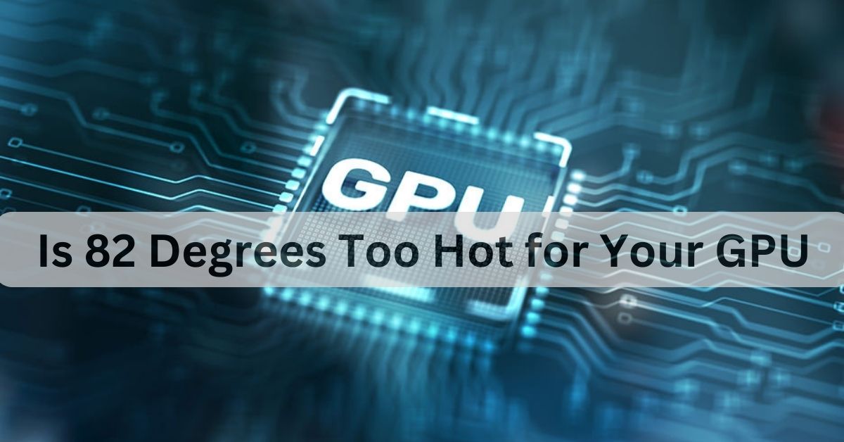 Is 82 Degrees Too Hot for Your GPU