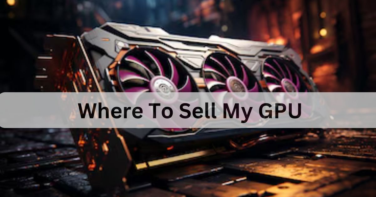 Where To Sell My GPU