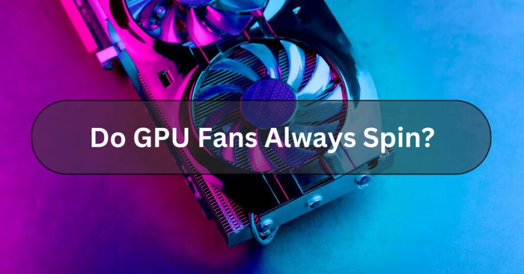 Do GPU fans always spin