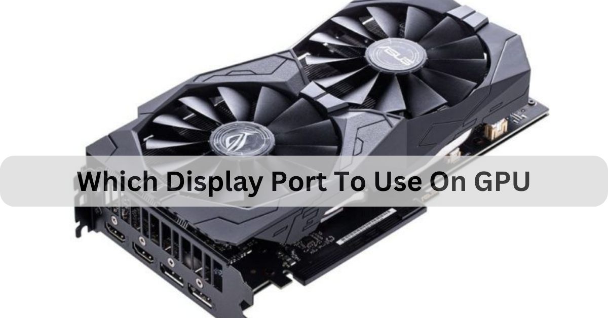 Which Display Port To Use On GPU