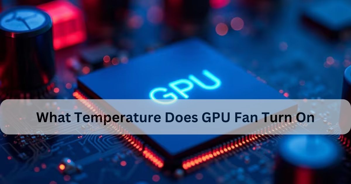 What Temperature Does GPU Fan Turn On