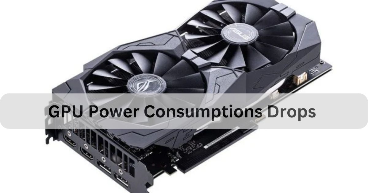 GPU Power Consumptions Drops