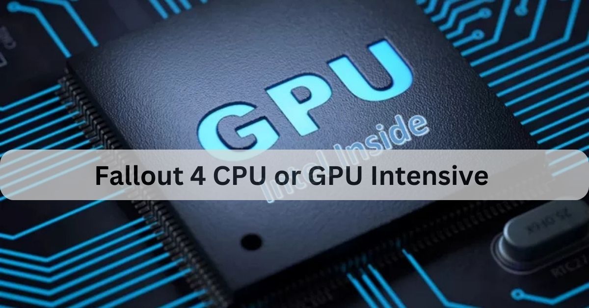 Fallout 4 CPU or GPU Intensive