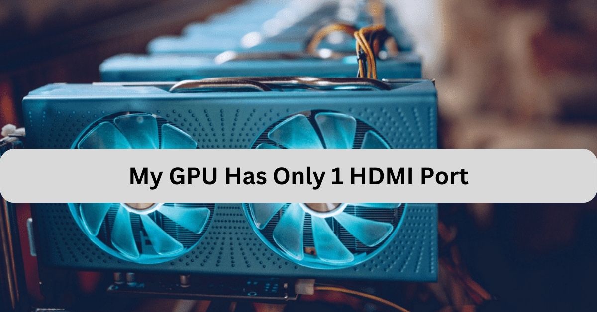 My GPU Has Only 1 HDMI Port