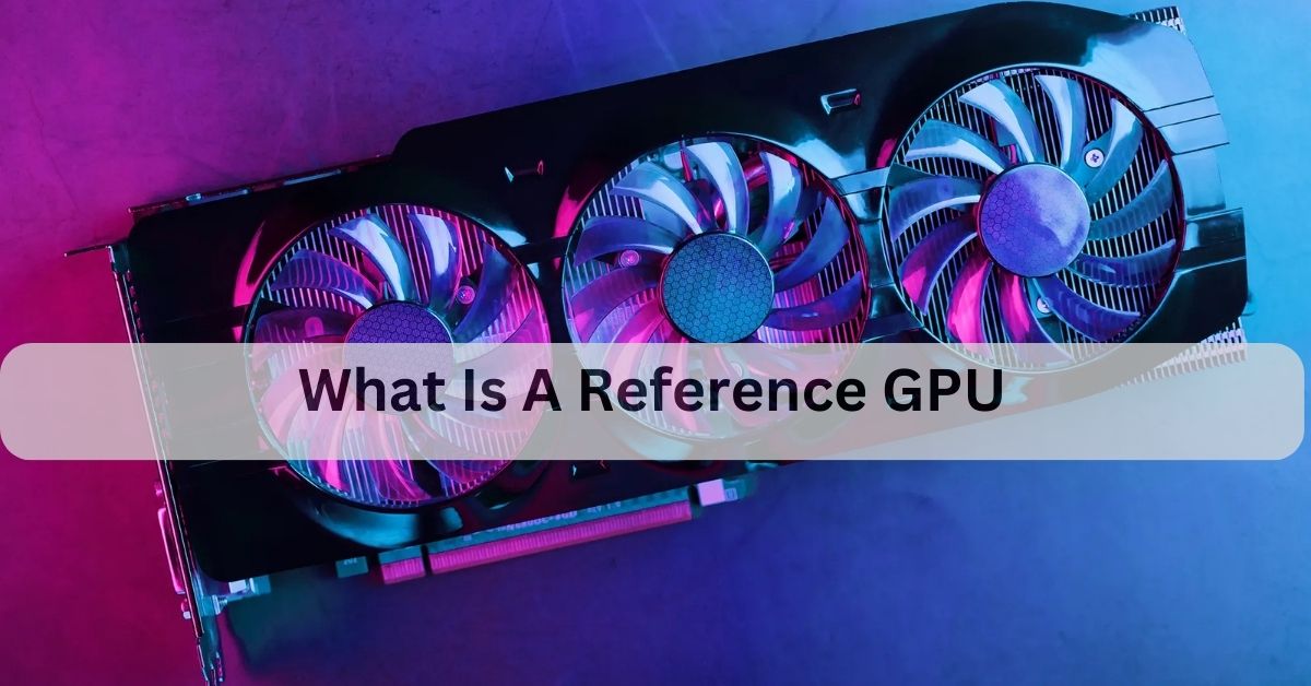 What Is A Reference GPU